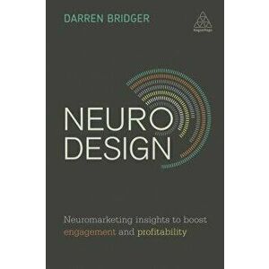 Neuro Design: Neuromarketing Insights to Boost Engagement and Profitability, Paperback - Darren Bridger imagine