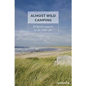 Almost Wild Camping. 50 British campsites on the wilder side, Paperback - James Warner Smith imagine