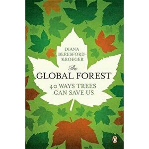 The Global Forest: Forty Ways Trees Can Save Us, Paperback - Diana Beresford-Kroeger imagine