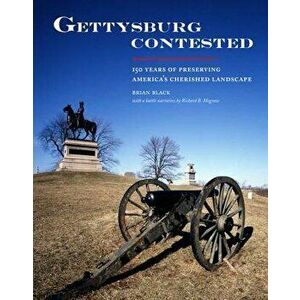 Gettysburg Contested: 150 Years of Preserving America's Cherished Landscapes, Paperback - Brian Black imagine
