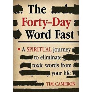 The Forty-Day Word Fast: A Spiritual Journey to Eliminate Toxic Words from Your Life, Paperback - Tim Cameron imagine