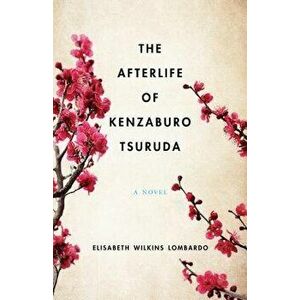 The Afterlife of Kenzaburo Tsuruda, Paperback - Elisabeth Wilkins Lombardo imagine