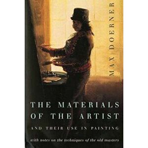 The Materials of the Artist and Their Use in Painting: With Notes on the Techniques of the Old Masters, Revised Edition, Paperback - Max Doerner imagine