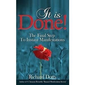 It Is Done!: The Final Step to Instant Manifestations, Paperback - Richard Dotts imagine