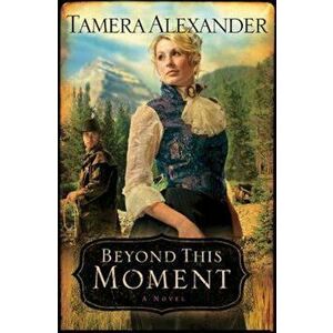 Beyond This Moment, Paperback - Tamera Alexander imagine