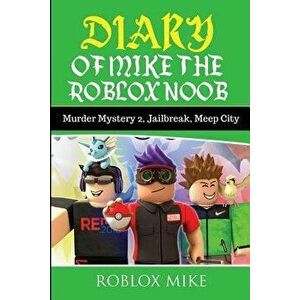 Diary of Mike the Roblox Noob: Murder Mystery 2, Jailbreak, Meepcity, Complete Story, Paperback - Roblox Mike imagine