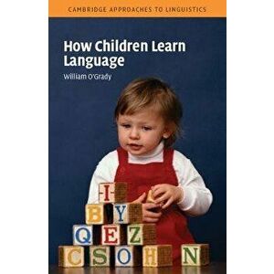 How Children Learn Language, Paperback - William O'Grady imagine