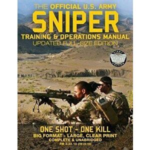 The Official US Army Sniper Training and Operations Manual: Full Size Edition: The Most Authoritative & Comprehensive Long-Range Combat Shooter's Book imagine