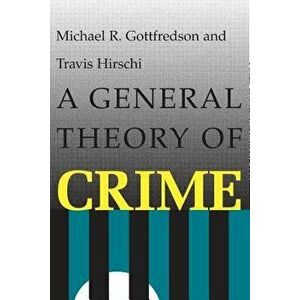 A General Theory of Crime, Paperback - Michael R. Gottfredson imagine