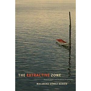 The Extractive Zone: Social Ecologies and Decolonial Perspectives, Paperback - Macarena Gomez-Barris imagine