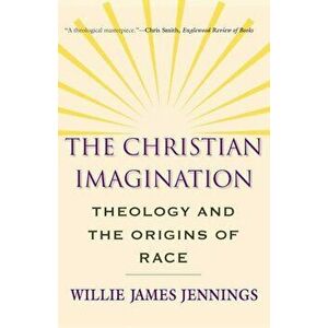 The Christian Imagination: Theology and the Origins of Race, Paperback - Willie James Jennings imagine