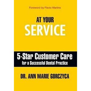 At Your Service: 5-Star Customer Care for a Successful Dental Practice, Hardcover - Ann Marie Gorczyca imagine