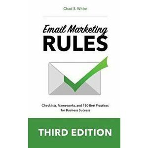 Email Marketing Rules: Checklists, Frameworks, and 150 Best Practices for Business Success, Paperback - Chad S. White imagine