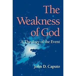 The Weakness of God: A Theology of the Event, Paperback - John D. Caputo imagine