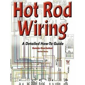Hot Rod Wiring: A Detailed How-To Guide, Paperback - Dennis Overholser imagine