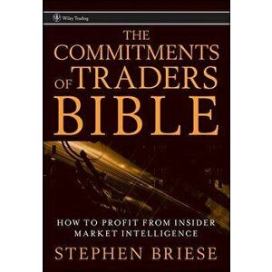 The Commitments of Traders Bible: How to Profit from Insider Market Intelligence, Hardcover - Stephen Briese imagine