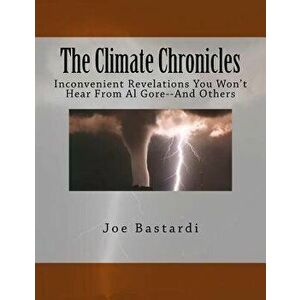 The Climate Chronicles: Inconvenient Revelations You Won't Hear from Al Gore--And Others, Paperback - Joe Bastardi imagine