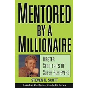 Mentored by a Millionaire: Master Strategies of Super Achievers, Hardcover - Steven K. Scott imagine