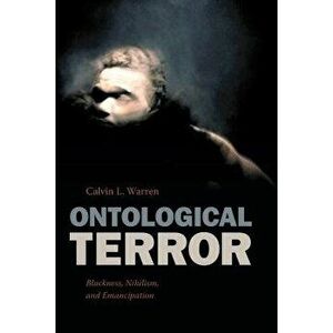 Ontological Terror: Blackness, Nihilism, and Emancipation, Paperback - Calvin L. Warren imagine