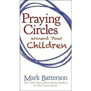 Praying Circles Around Your Children, Paperback - Mark Batterson imagine
