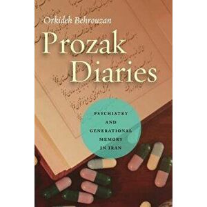 Prozak Diaries: Psychiatry and Generational Memory in Iran, Paperback - Orkideh Behrouzan imagine