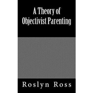 A Theory of Objectivist Parenting, Paperback - Roslyn Ross imagine