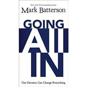 Going All in: One Decision Can Change Everything, Paperback - Mark Batterson imagine