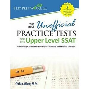 The Best Unofficial Practice Tests for the Upper Level SSAT, Paperback - Christa B. Abbott M. Ed imagine