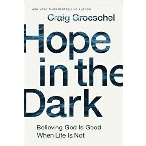 Hope in the Dark: Believing God Is Good When Life Is Not, Hardcover - Craig Groeschel imagine