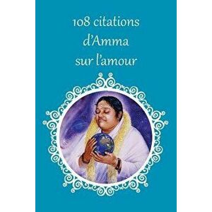 108 Citations D'Amma Sur L'Amour (French), Paperback - Sri Mata Amritanandamayi Devi imagine