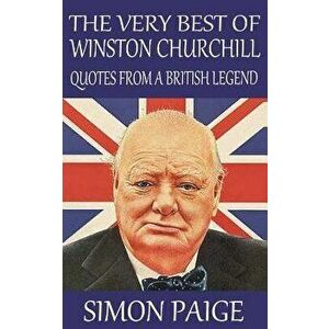 The Very Best of Winston Churchill: Quotes from a British Legend, Paperback - Simon Paige imagine