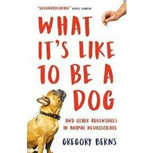 What It's Like to Be a Dog - Gregory Berns imagine