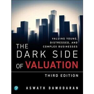 The Dark Side of Valuation: Valuing Young, Distressed, and Complex Businesses, Paperback (3rd Ed.) - Aswath Damodaran imagine