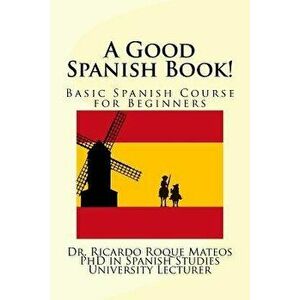A Good Spanish Book!: Basic Spanish Course for Beginners, Paperback - Dr Ricardo Roque Mateos imagine