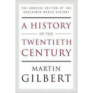 A History of the Twentieth Century: The Concise Edition of the Acclaimed World History, Paperback - Martin Gilbert imagine