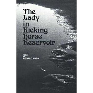 The Lady in Kicking Horse Reservoir: Poems, Paperback - Richard Hugo imagine