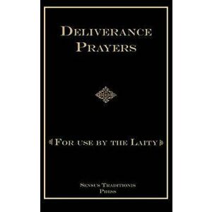 Deliverance Prayers: For Use by the Laity, Paperback - Fr Chad a. Ripperger Phd imagine