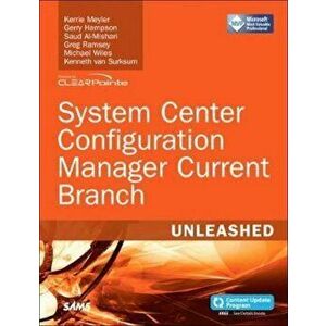 System Center Configuration Manager Current Branch Unleashed, Paperback - Kerrie Meyler imagine