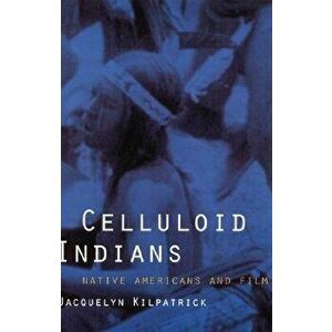 Celluloid Indians: Native Americans and Film, Paperback - Neva Jacquelyn Kilpatrick imagine