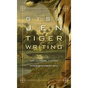 Tiger Writing: Art, Culture, and the Interdependent Self, Hardcover - Gish Jen imagine