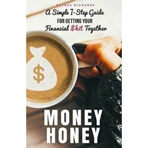 Money Honey: A Simple 7-Step Guide for Getting Your Financial $hit Together, Paperback - Rachel Richards imagine