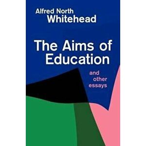 The Aims of Education and Other Essays, Paperback - Alfred North Whitehead imagine