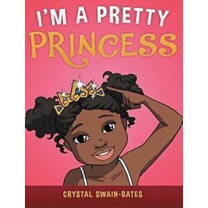 I'm a Pretty Princess, Hardcover - Crystal Swain-Bates imagine