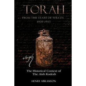 Torah from the Years of Wrath 1939-1943: The Historical Context of the Aish Kodesh, Paperback - Henry Abramson imagine