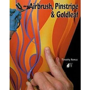 How to Airbrush, Pinstripe & Goldleaf, Paperback - Timothy Remus imagine