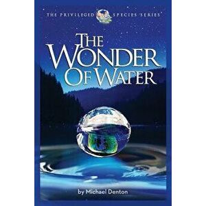 The Wonder of Water: Water's Profound Fitness for Life on Earth and Mankind, Paperback - Michael Denton imagine