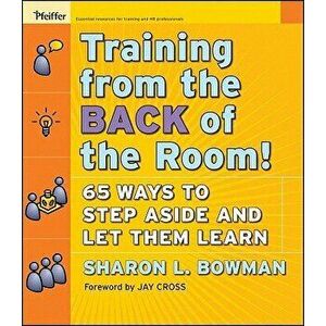 Training from the Back of the Room!: 65 Ways to Step Aside and Let Them Learn, Paperback - Sharon L. Bowman imagine