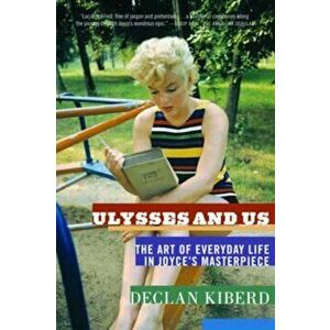 Ulysses and Us: The Art of Everyday Life in Joyce's Masterpiece, Paperback - Declan Kiberd imagine
