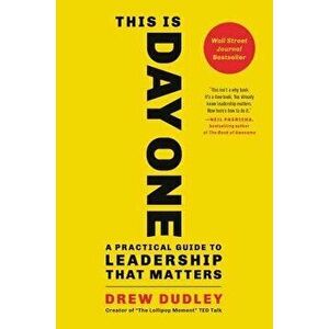 This Is Day One: A Practical Guide to Leadership That Matters, Hardcover - Drew Dudley imagine