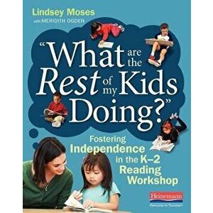 What Are the Rest of My Kids Doing': Fostering Independence in the K-2 Reading Workshop, Paperback - Lindsey Moses imagine